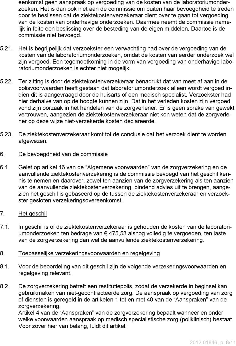 Daarmee neemt de commissie namelijk in feite een beslissing over de besteding van de eigen middelen. Daartoe is de commissie niet bevoegd. 5.21.