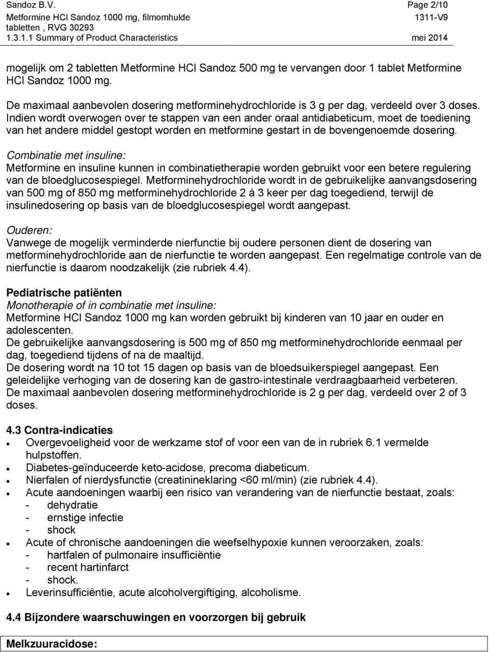 Indien wordt overwogen over te stappen van een ander oraal antidiabeticum, moet de toediening van het andere middel gestopt worden en metformine gestart in de bovengenoemde dosering.