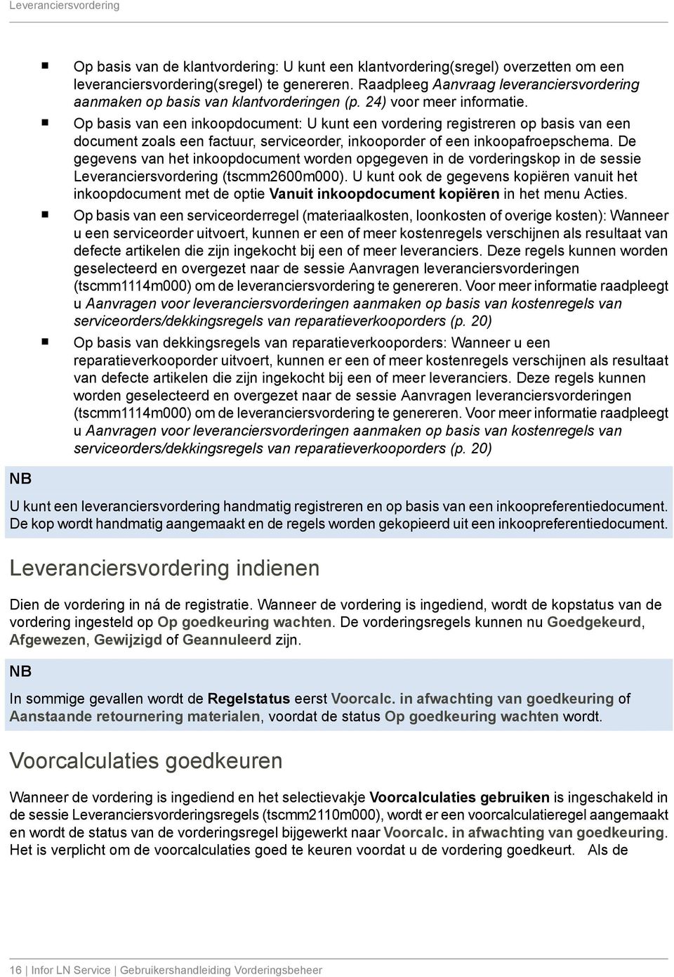 Op basis van een inkoopdocument: U kunt een vordering registreren op basis van een document zoals een factuur, serviceorder, inkooporder of een inkoopafroepschema.