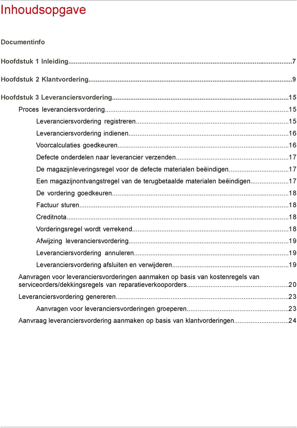 ..17 Een magazijnontvangstregel van de terugbetaalde materialen beëindigen...17 De vordering goedkeuren...18 Factuur sturen...18 Creditnota...18 Vorderingsregel wordt verrekend.