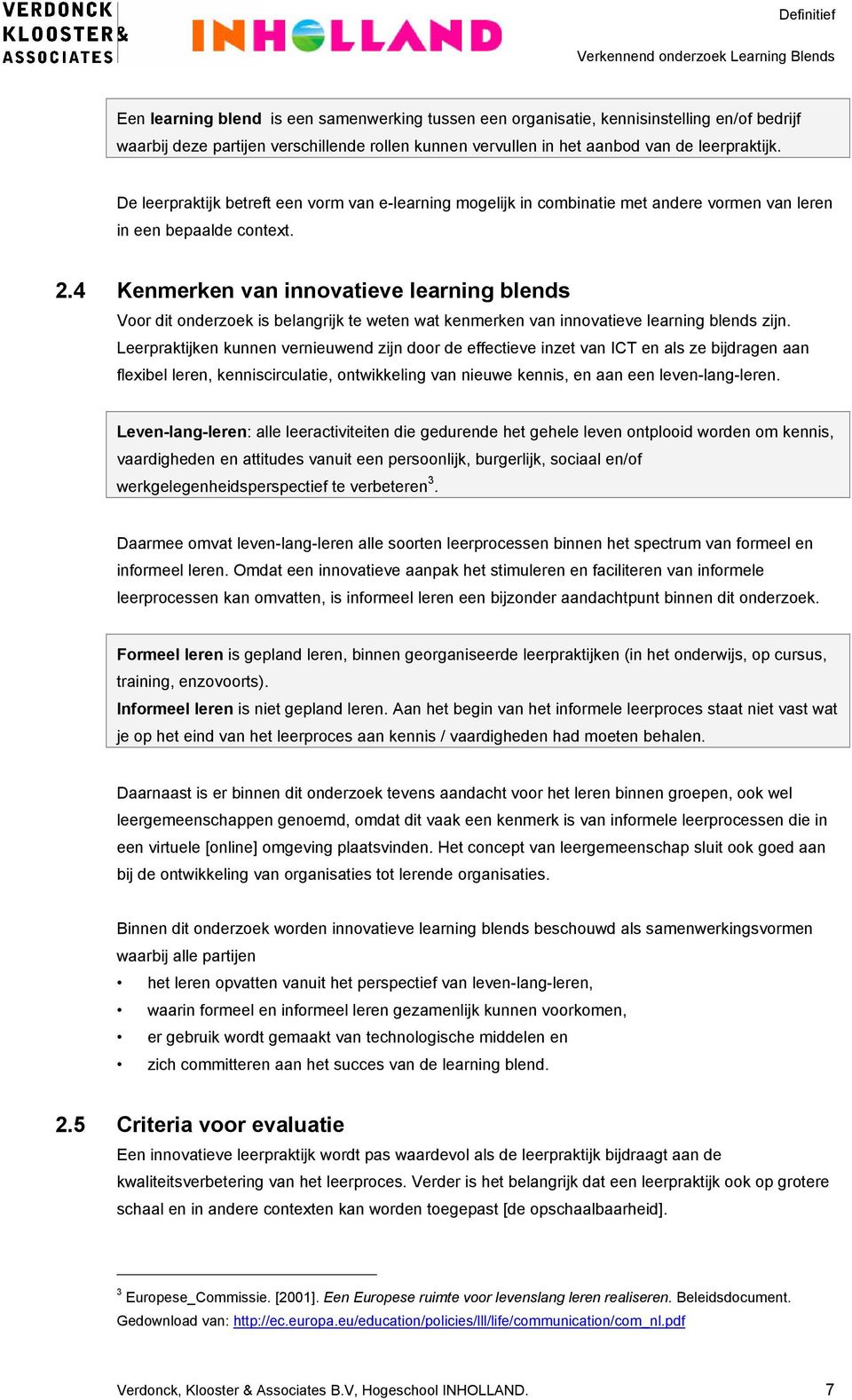 4 Kenmerken van innovatieve learning blends Voor dit onderzoek is belangrijk te weten wat kenmerken van innovatieve learning blends zijn.