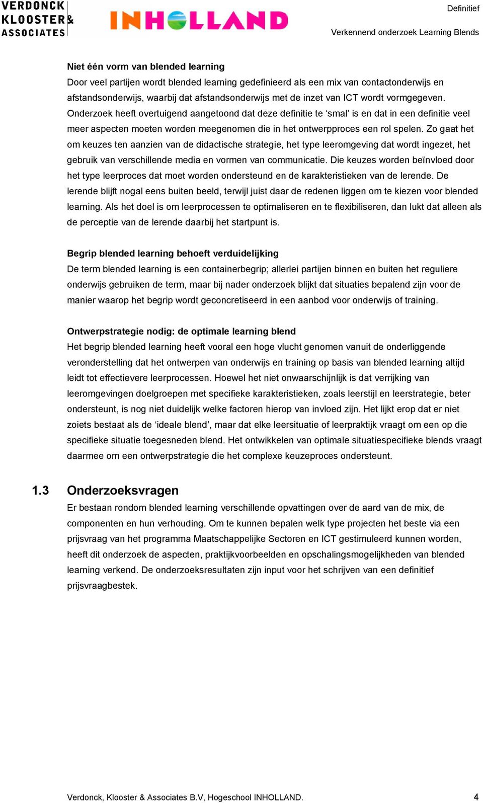 Zo gaat het om keuzes ten aanzien van de didactische strategie, het type leeromgeving dat wordt ingezet, het gebruik van verschillende media en vormen van communicatie.