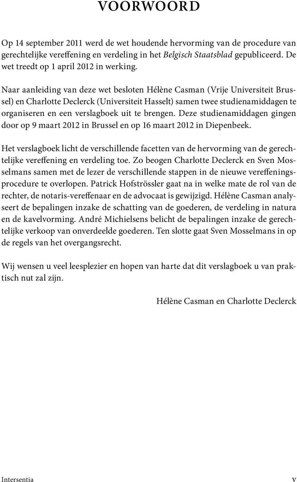 Naar aanleiding van deze wet besloten Hélène Casman (Vrije Universiteit Brussel) en Charlotte Declerck (Universiteit Hasselt) samen twee studienamiddagen te organiseren en een verslagboek uit te