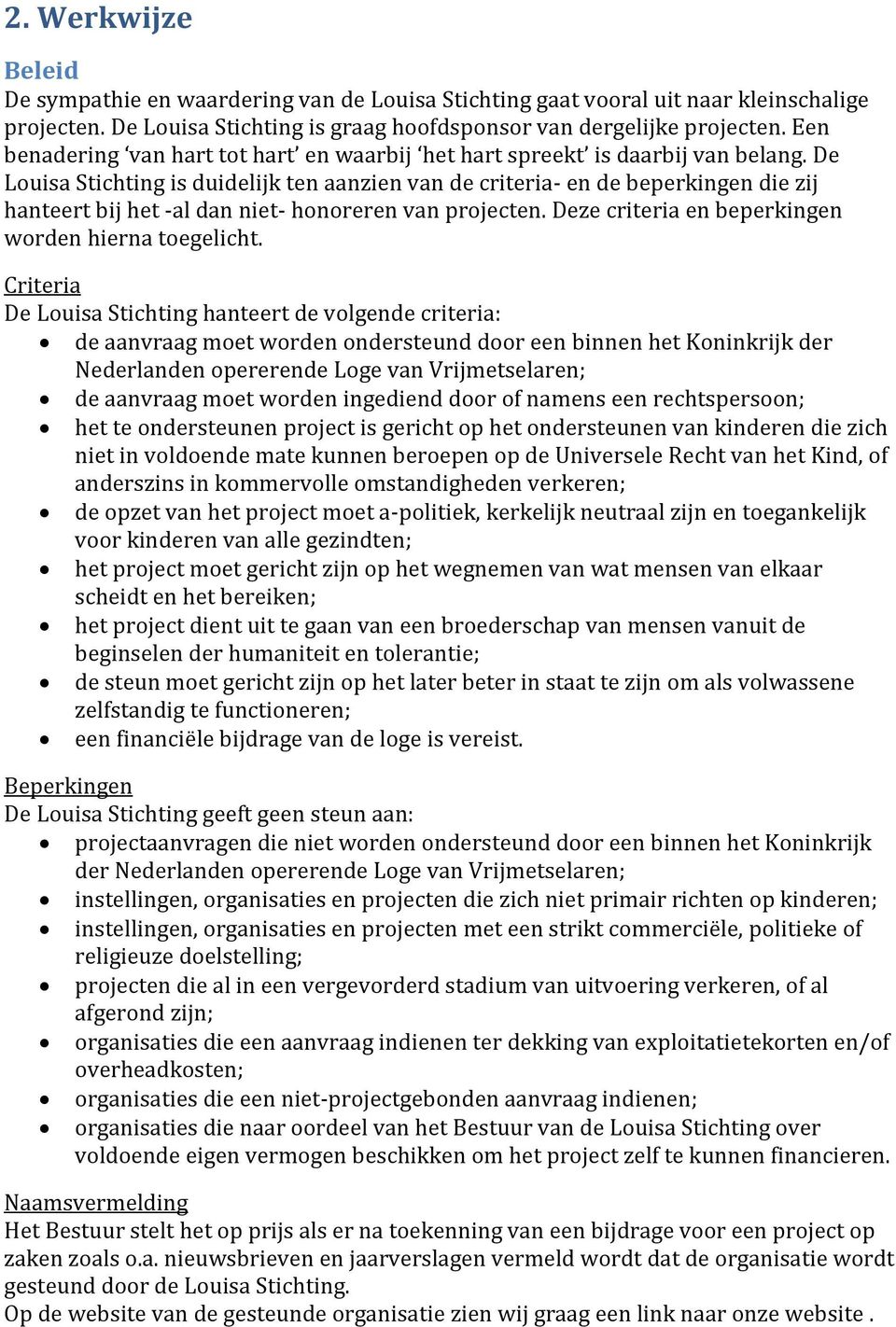 De Louisa Stichting is duidelijk ten aanzien van de criteria- en de beperkingen die zij hanteert bij het -al dan niet- honoreren van projecten. Deze criteria en beperkingen worden hierna toegelicht.