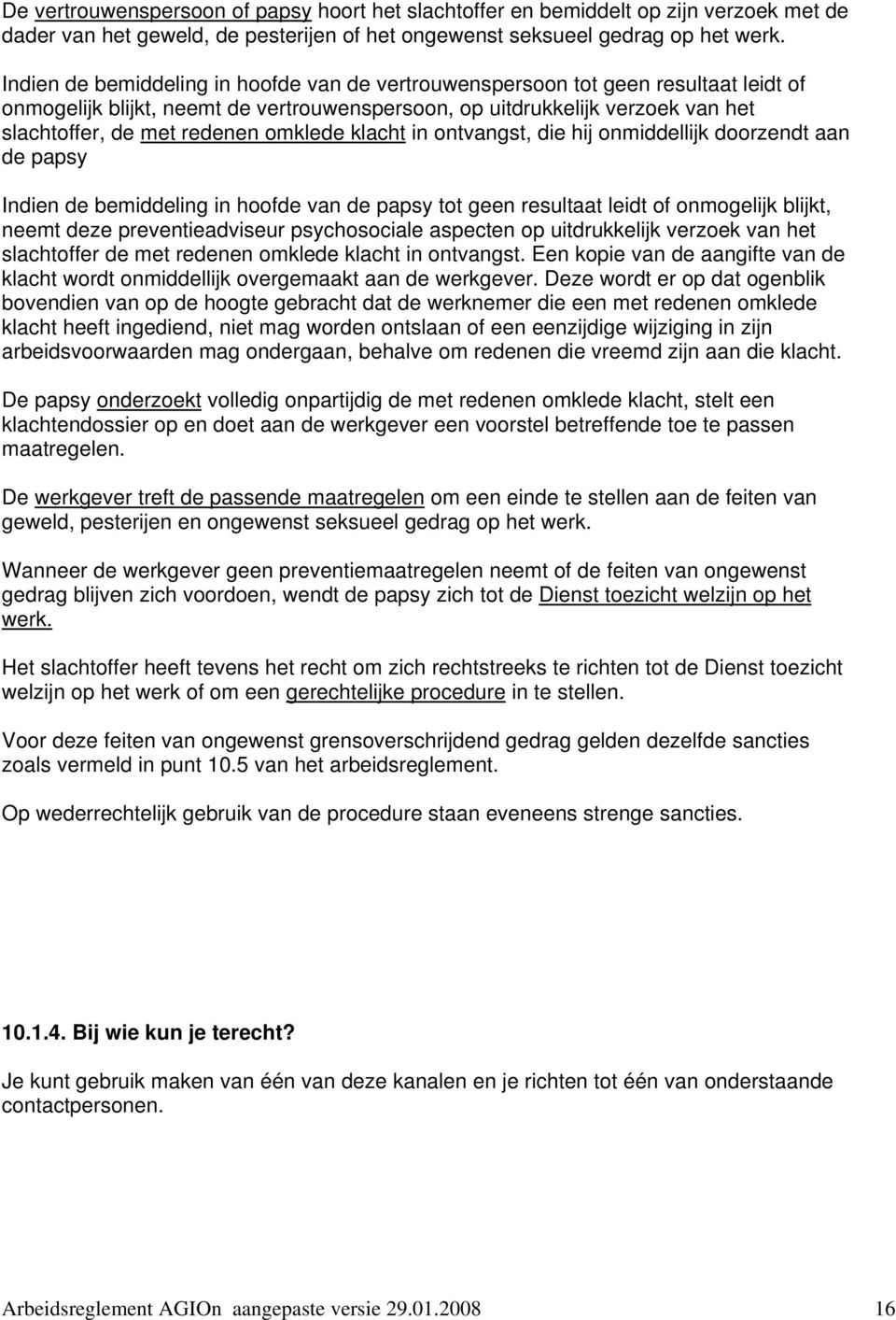 omklede klacht in ontvangst, die hij onmiddellijk doorzendt aan de papsy Indien de bemiddeling in hoofde van de papsy tot geen resultaat leidt of onmogelijk blijkt, neemt deze preventieadviseur