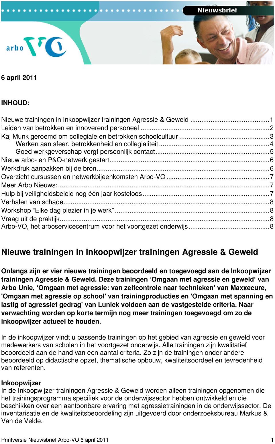 ..6 Overzicht cursussen en netwerkbijeenkomsten Arbo-VO...7 Meer Arbo Nieuws:...7 Hulp bij veiligheidsbeleid nog één jaar kosteloos...7 Verhalen van schade...8 Workshop Elke dag plezier in je werk.