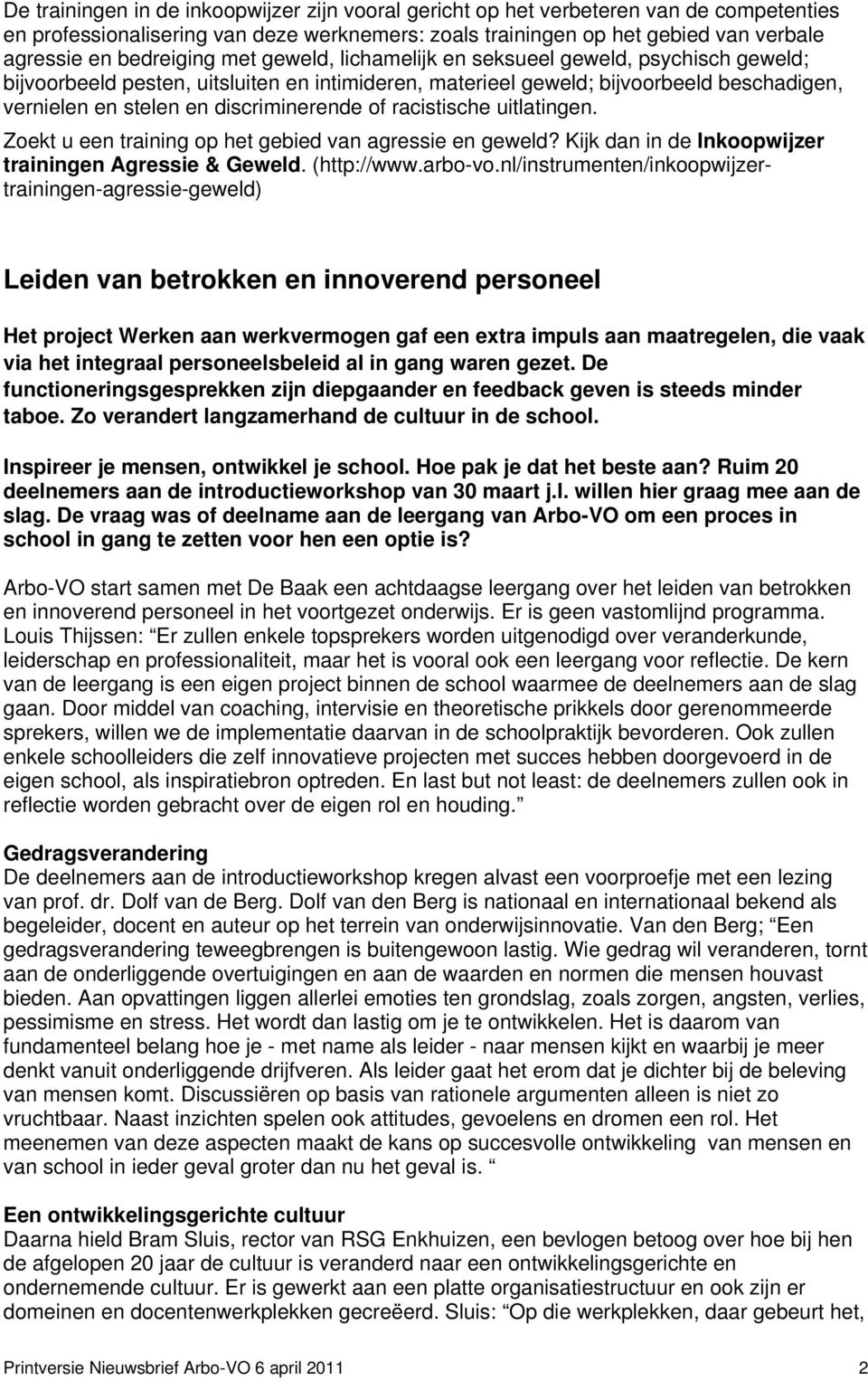 discriminerende of racistische uitlatingen. Zoekt u een training op het gebied van agressie en geweld? Kijk dan in de Inkoopwijzer trainingen Agressie & Geweld. (http://www.arbo-vo.