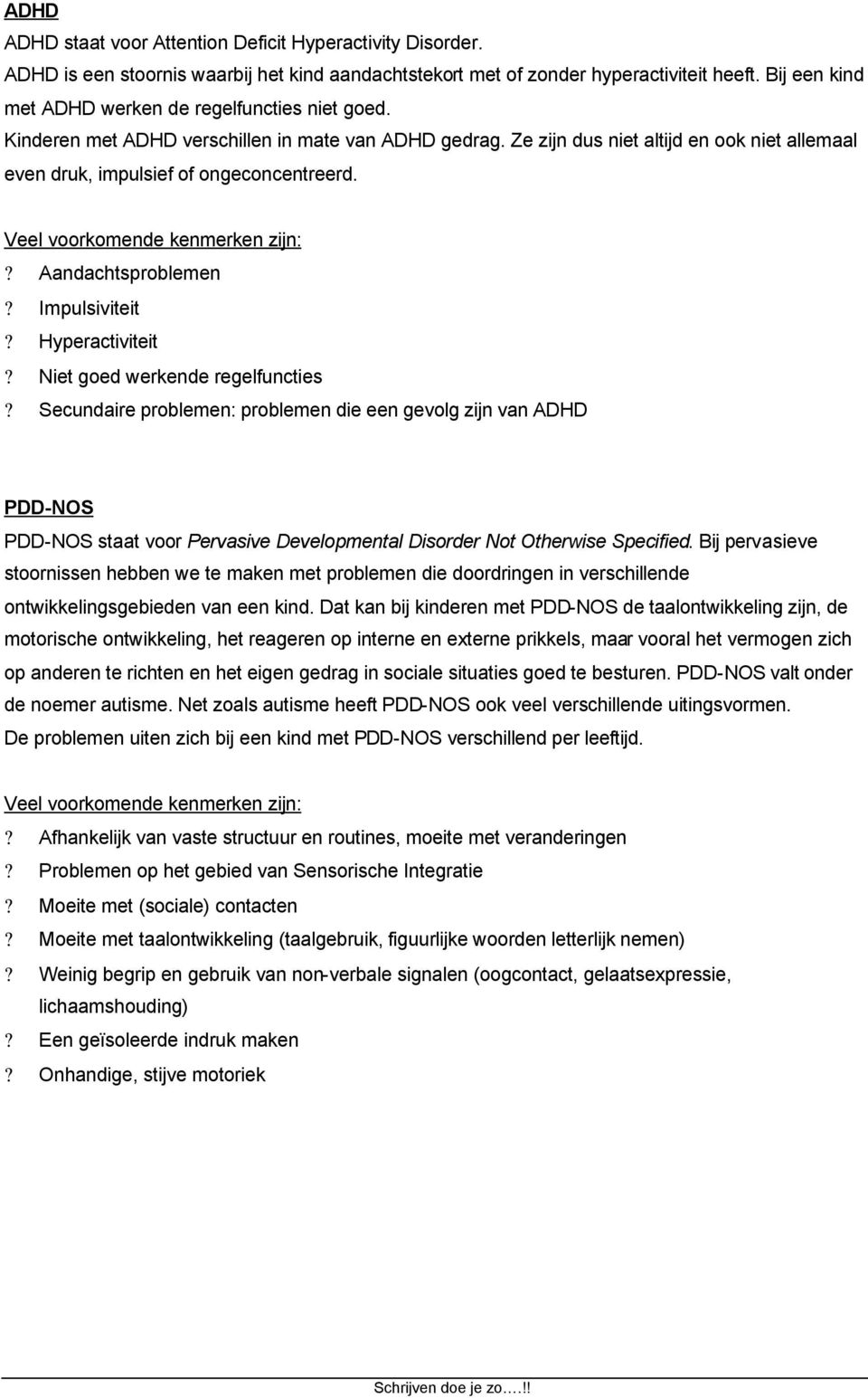 Veel voorkomende kenmerken zijn:? Aandachtsproblemen? Impulsiviteit? Hyperactiviteit? Niet goed werkende regelfuncties?