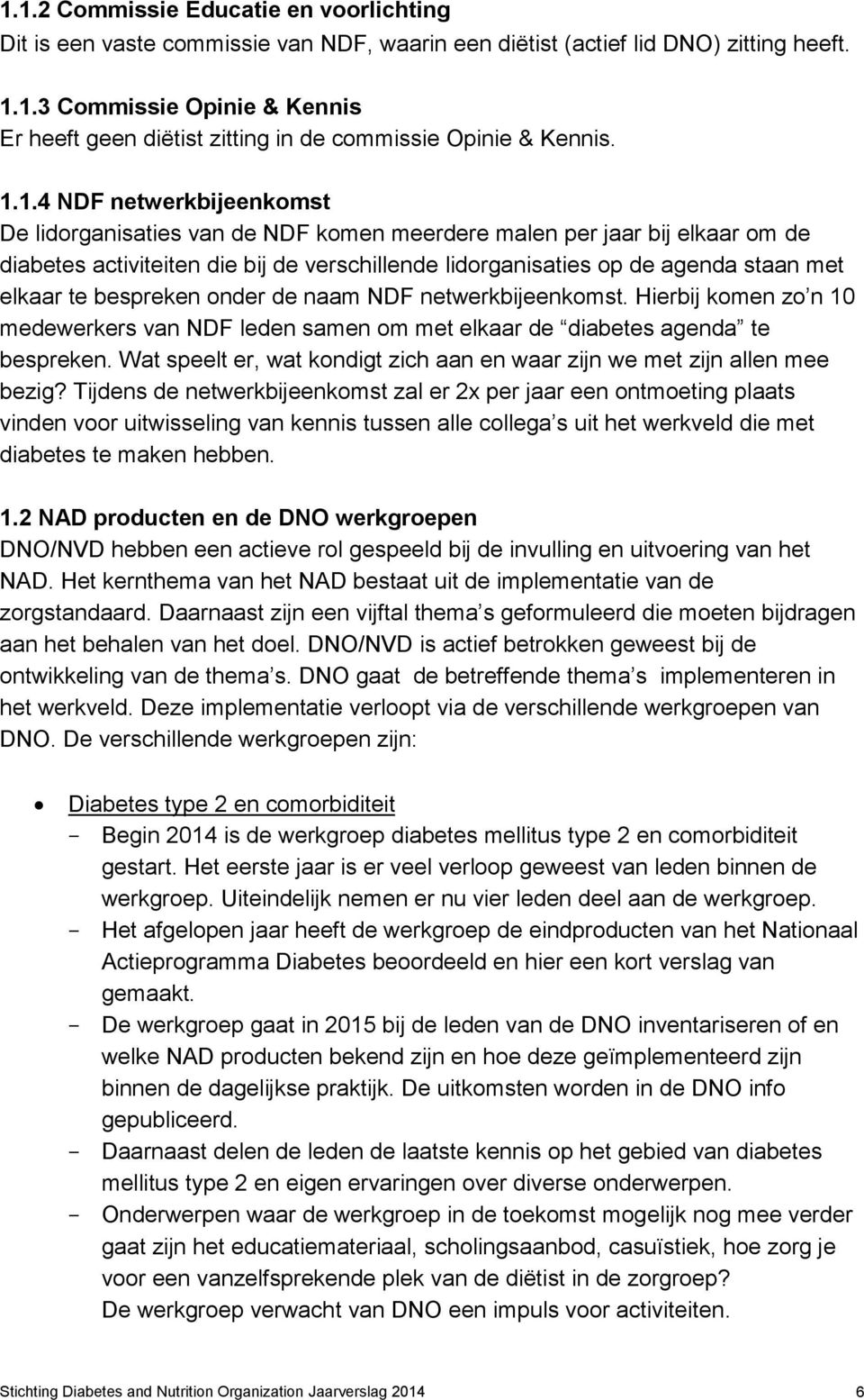 te bespreken onder de naam NDF netwerkbijeenkomst. Hierbij komen zo n 10 medewerkers van NDF leden samen om met elkaar de diabetes agenda te bespreken.