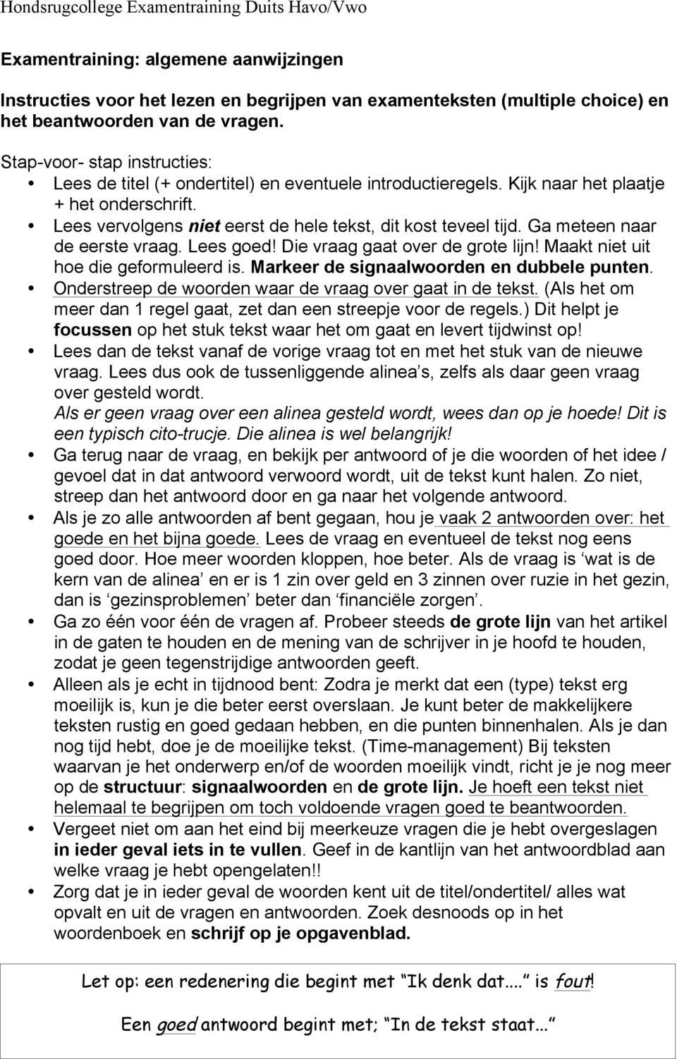 Ga meteen naar de eerste vraag. Lees goed! Die vraag gaat over de grote lijn! Maakt niet uit hoe die geformuleerd is. Markeer de signaalwoorden en dubbele punten.