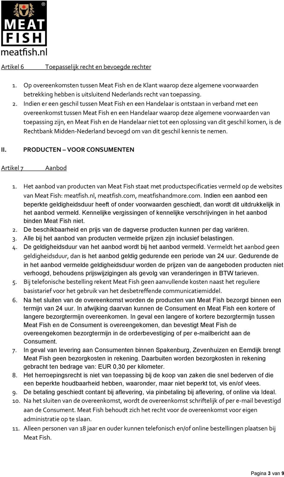 Fish en de Handelaar niet tot een oplossing van dit geschil komen, is de Rechtbank Midden-Nederland bevoegd om van dit geschil kennis te nemen. II. PRODUCTEN VOOR CONSUMENTEN Artikel 7 Aanbod 1.