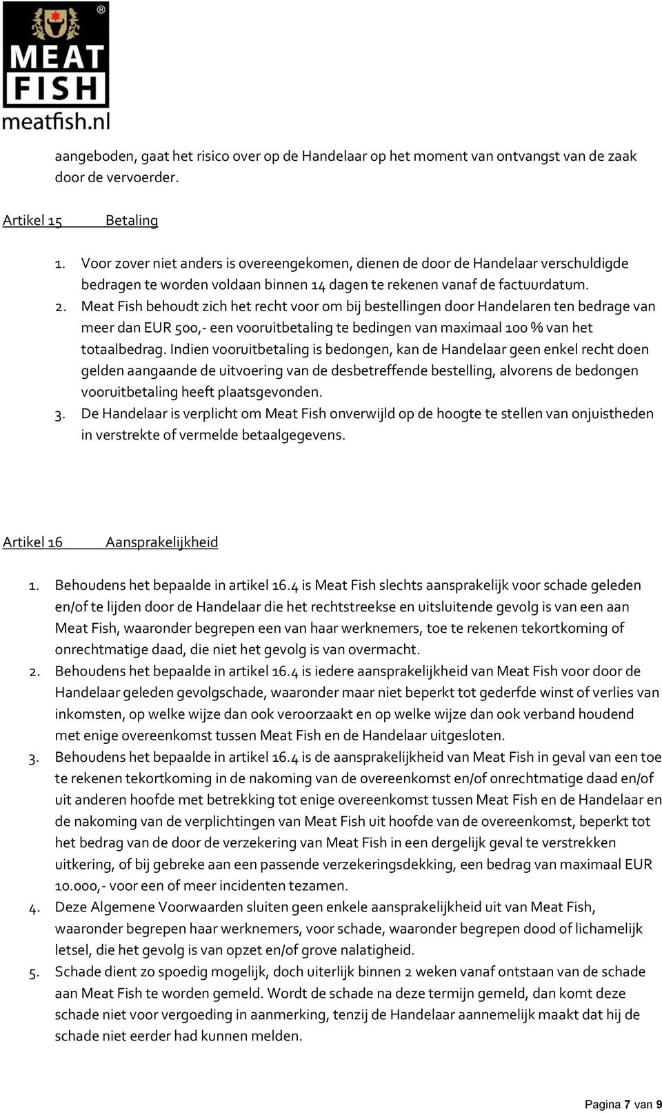 Meat Fish behoudt zich het recht voor om bij bestellingen door Handelaren ten bedrage van meer dan EUR 500,- een vooruitbetaling te bedingen van maximaal 100 % van het totaalbedrag.