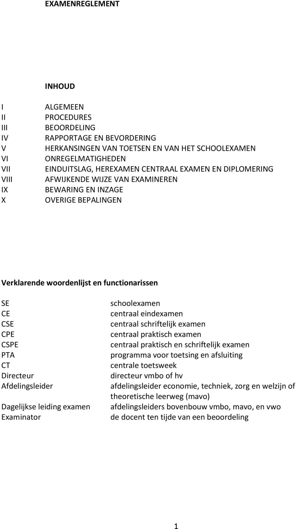 Afdelingsleider Dagelijkse leiding examen Examinator schoolexamen centraal eindexamen centraal schriftelijk examen centraal praktisch examen centraal praktisch en schriftelijk examen programma voor