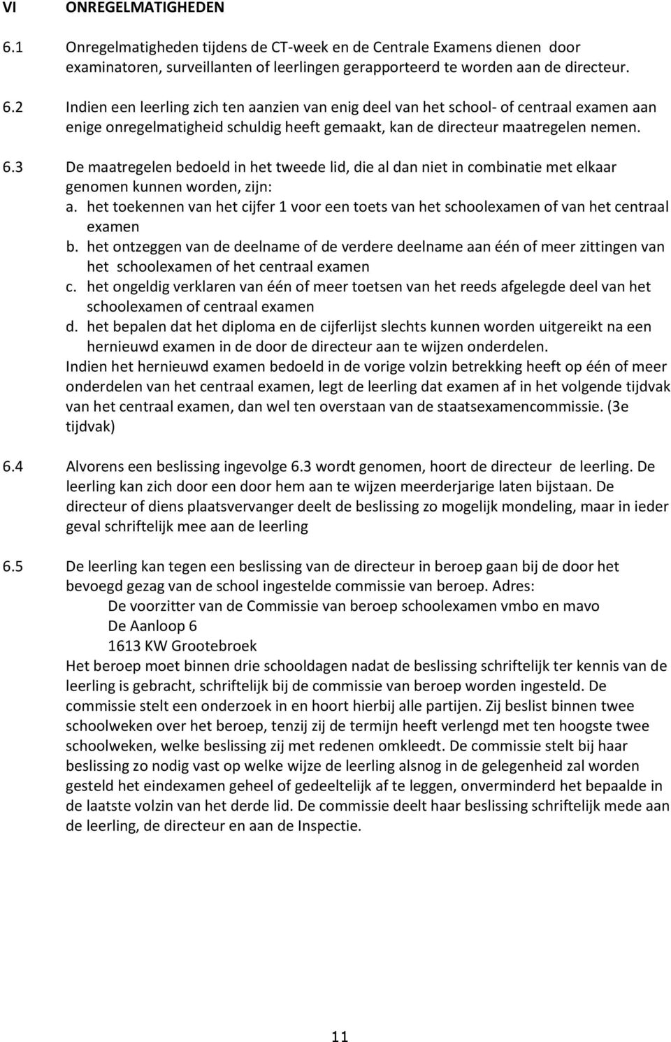 het toekennen van het cijfer 1 voor een toets van het schoolexamen of van het centraal examen b.