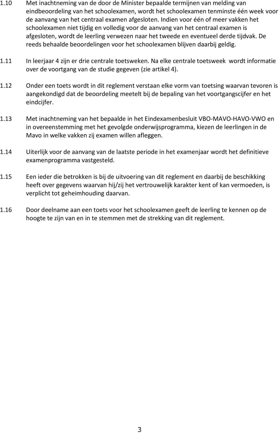 Indien voor één of meer vakken het schoolexamen niet tijdig en volledig voor de aanvang van het centraal examen is afgesloten, wordt de leerling verwezen naar het tweede en eventueel derde tijdvak.