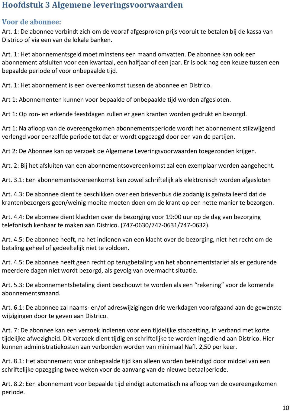 Er is ook nog een keuze tussen een bepaalde periode of voor onbepaalde tijd. Art. 1: Het abonnement is een overeenkomst tussen de abonnee en Districo.