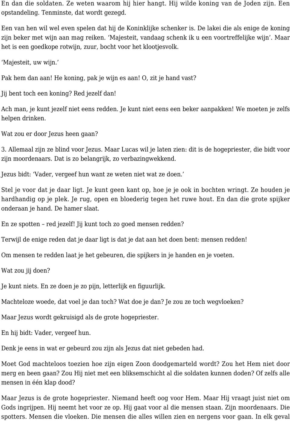 Maar het is een goedkope rotwijn, zuur, bocht voor het klootjesvolk. Majesteit, uw wijn. Pak hem dan aan! He koning, pak je wijn es aan! O, zit je hand vast? Jij bent toch een koning? Red jezelf dan!