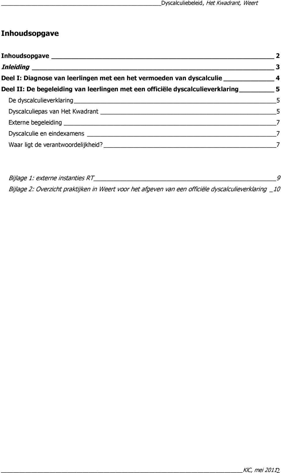 Kwadrant 5 Externe begeleiding 7 Dyscalculie en eindexamens 7 Waar ligt de verantwoordelijkheid?