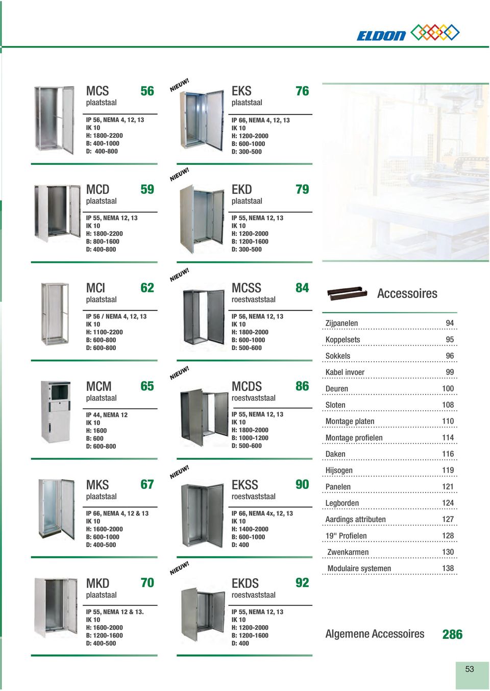 MCSS roestvaststaal 84 Accessoires IP 56 / NEMA 4, 12, 13 IK 10 : 1100-2200 : 600-800 : 600-800 IP 56, NEMA 12, 13 IK 10 : 1800-2000 : 600-1000 : 500-600 Zijpanelen Koppelsets Sokkels 94 95 96 MCM