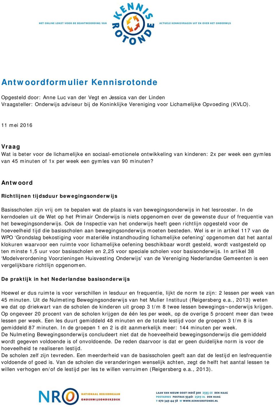 Antwoord Richtlijnen tijdsduur bewegingsonderwijs Basisscholen zijn vrij om te bepalen wat de plaats is van bewegingsonderwijs in het lesrooster.