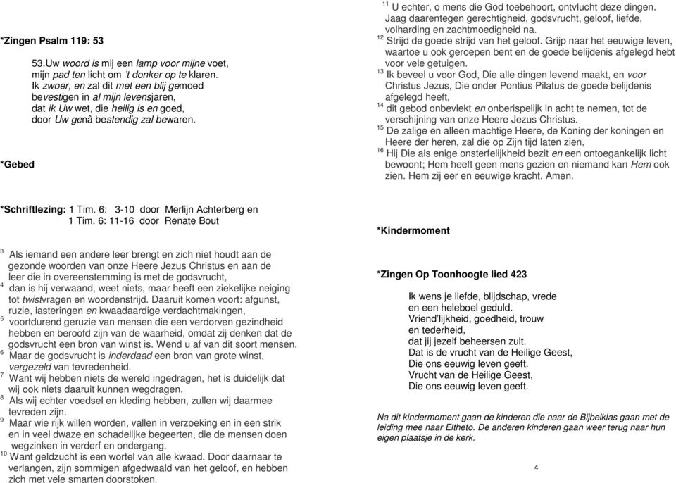 11 U echter, o mens die God toebehoort, ontvlucht deze dingen. Jaag daarentegen gerechtigheid, godsvrucht, geloof, liefde, volharding en zachtmoedigheid na. 12 Strijd de goede strijd van het geloof.