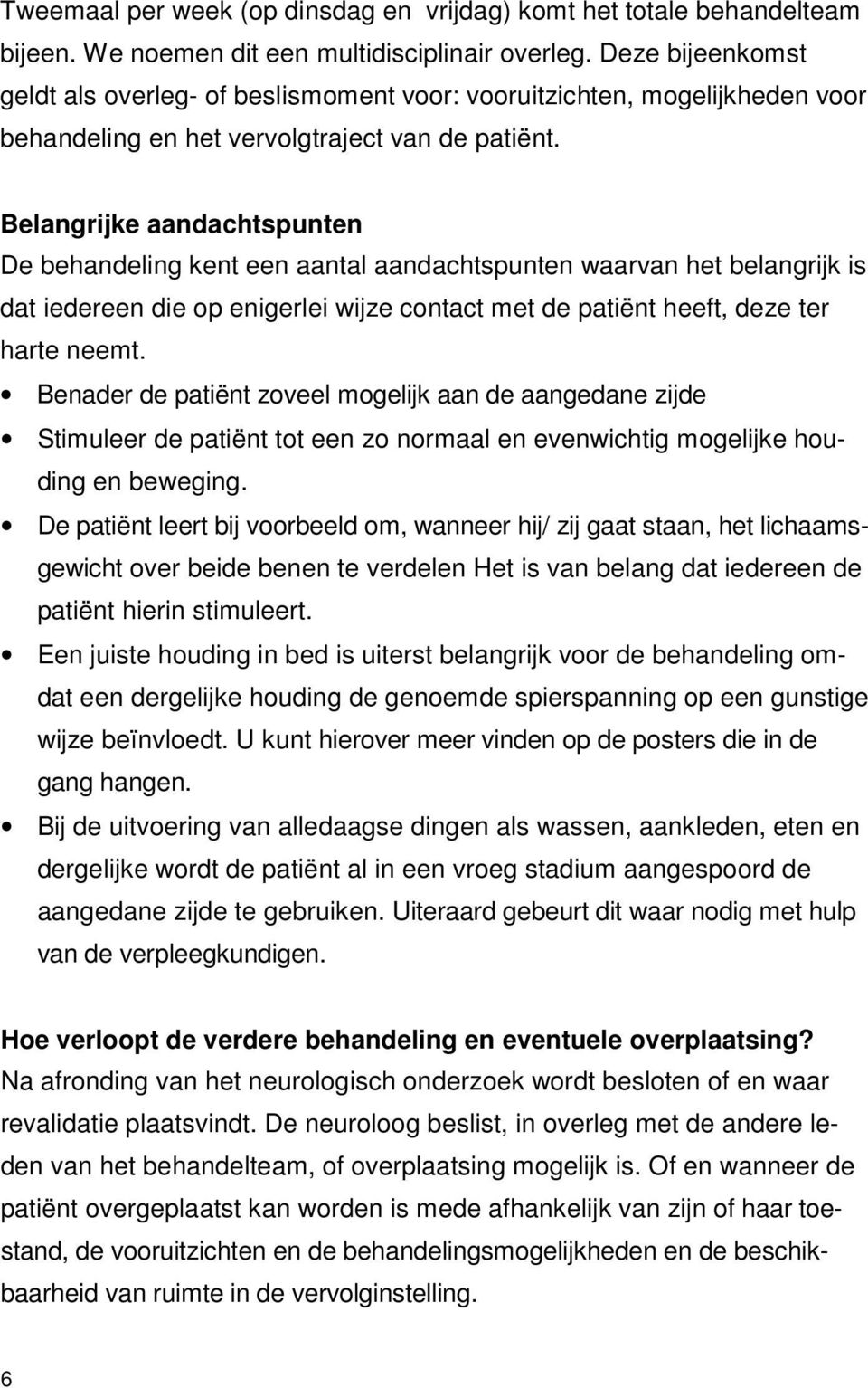 Belangrijke aandachtspunten De behandeling kent een aantal aandachtspunten waarvan het belangrijk is dat iedereen die op enigerlei wijze contact met de patiënt heeft, deze ter harte neemt.