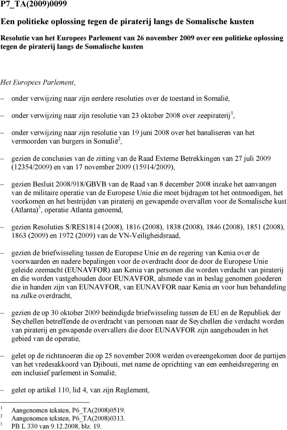 onder verwijzing naar zijn resolutie van 19 juni 2008 over het banaliseren van het vermoorden van burgers in Somalië 2, gezien de conclusies van de zitting van de Raad Externe Betrekkingen van 27