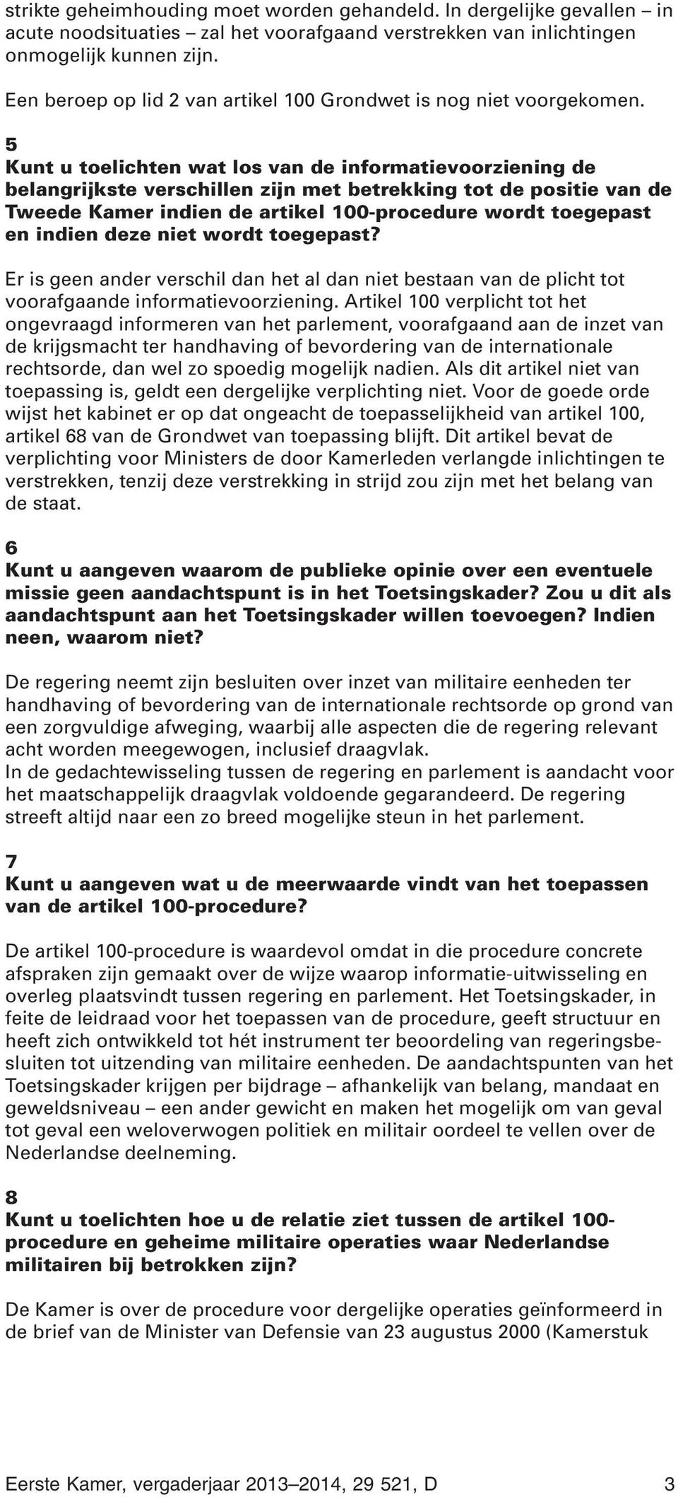 5 Kunt u toelichten wat los van de informatievoorziening de belangrijkste verschillen zijn met betrekking tot de positie van de Tweede Kamer indien de artikel 100-procedure wordt toegepast en indien