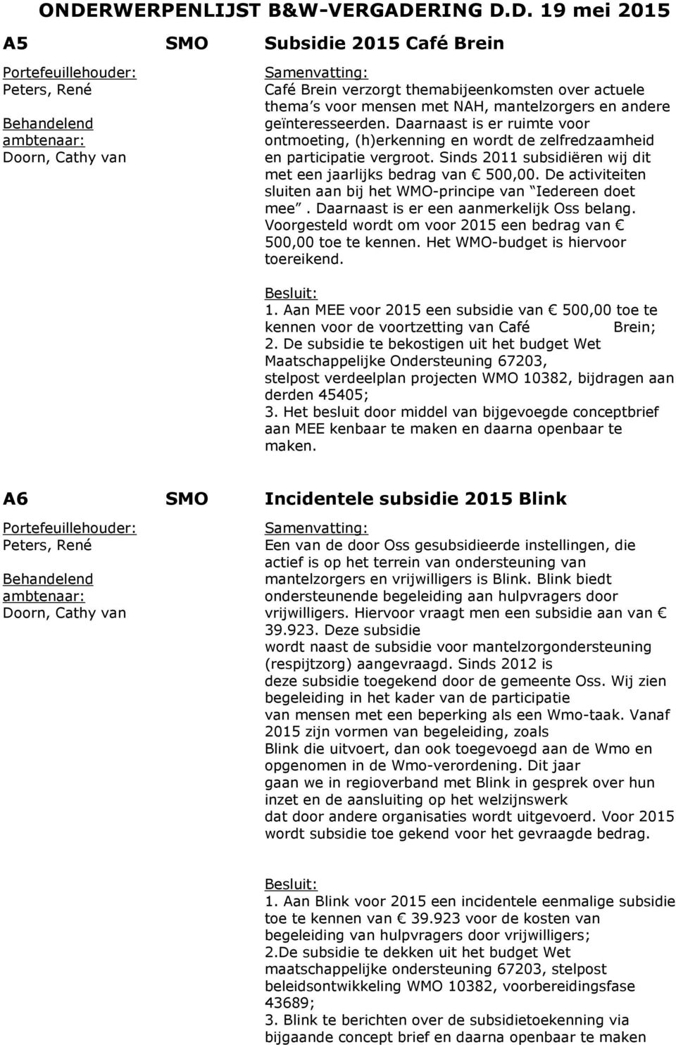 De activiteiten sluiten aan bij het WMO-principe van Iedereen doet mee. Daarnaast is er een aanmerkelijk Oss belang. Voorgesteld wordt om voor 2015 een bedrag van 500,00 toe te kennen.