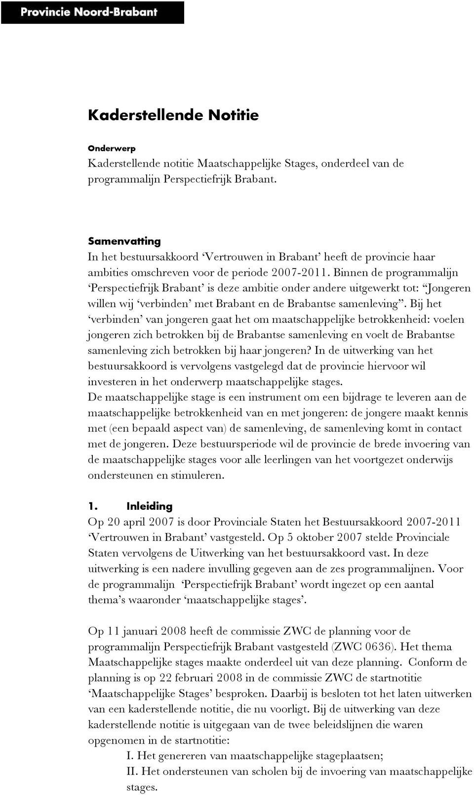 Binnen de programmalijn Perspectiefrijk Brabant is deze ambitie onder andere uitgewerkt tot: Jongeren willen wij verbinden met Brabant en de Brabantse samenleving.