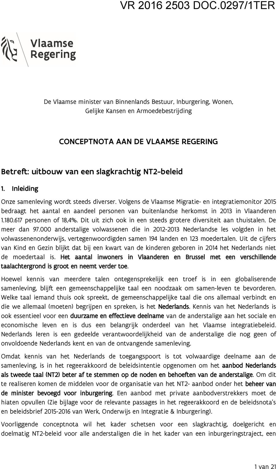 Inleiding Onze samenleving wordt steeds diverser. Volgens de Vlaamse Migratie- en integratiemonitor 2015 bedraagt het aantal en aandeel personen van buitenlandse herkomst in 2013 in Vlaanderen 1.180.