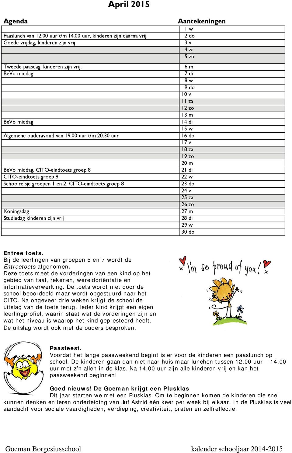 30 uur BeVo middag, CITO-eindtoets groep 8 CITO-eindtoets groep 8 Schoolreisje groepen 1 en 2, CITO-eindtoets groep 8 Koningsdag Studiedag kinderen zijn vrij 1 w 2 do 3 v 4 za 5 zo 6 m 7 di 8 w 9 do