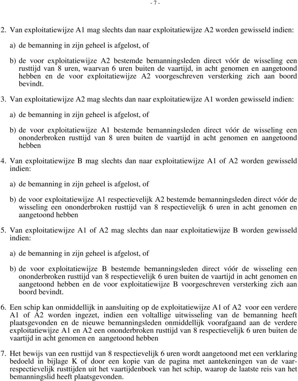 . Van exploitatiewijze A mag slechts dan naar exploitatiewijze A worden gewisseld indien: a) de bemanning in zijn geheel is afgelost, of b) de voor exploitatiewijze A bestemde bemanningsleden direct