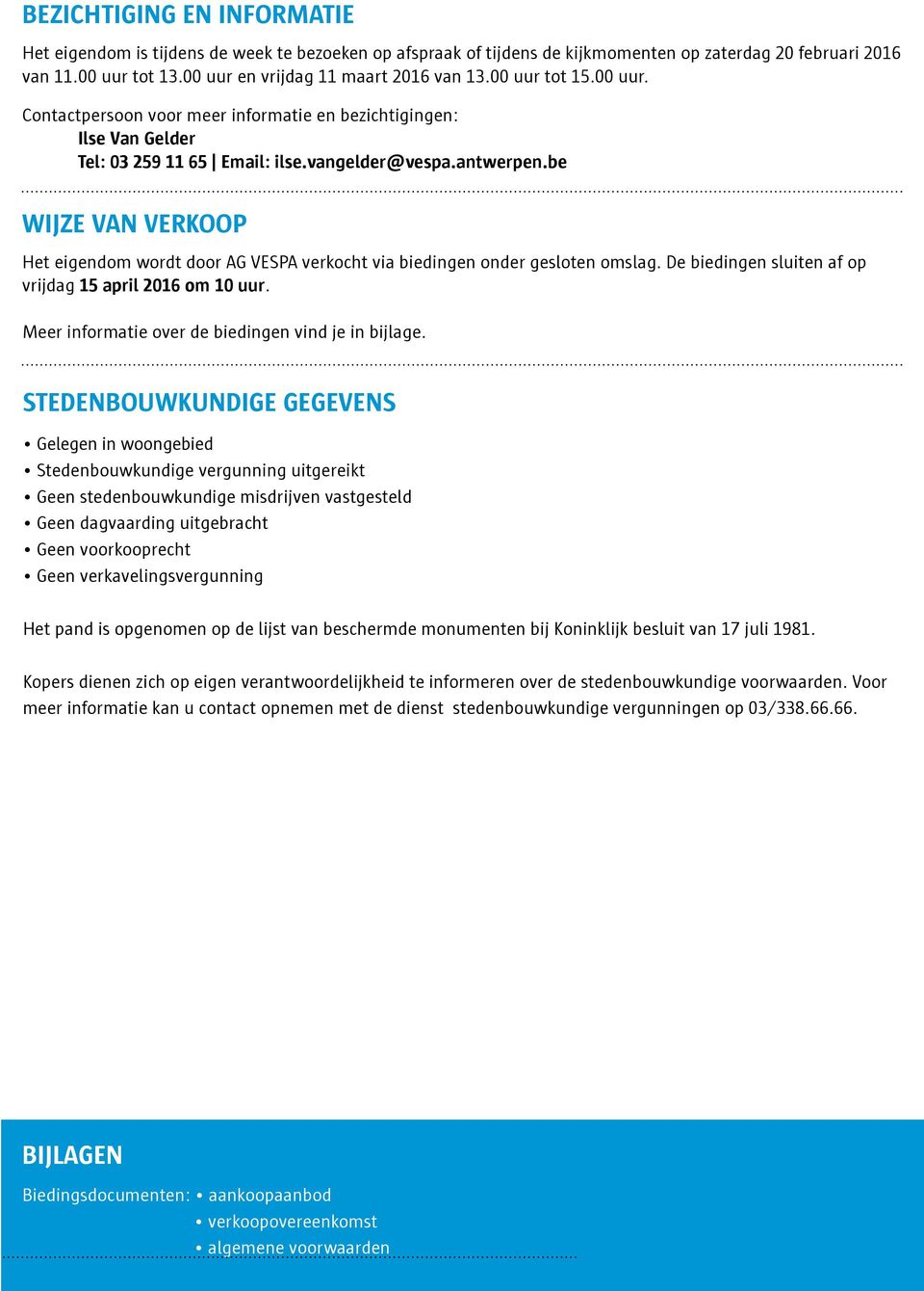 be WIJZE VAN VERKOOP Het eigendom wordt door AG VESPA verkocht via biedingen onder gesloten omslag. De biedingen sluiten af op vrijdag 15 april 2016 om 10 uur.