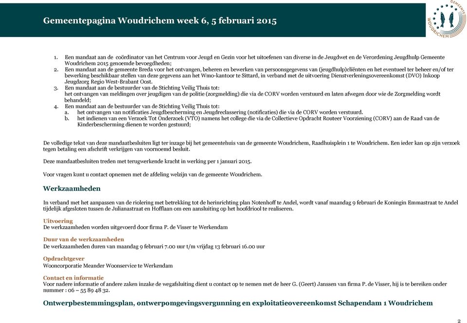 gegevens aan het Wmo-kantoor te Sittard, in verband met de uitvoering Dienstverleningsovereenkomst (DVO) Inkoop Jeugdzorg Regio West-Brabant Oost. 3.