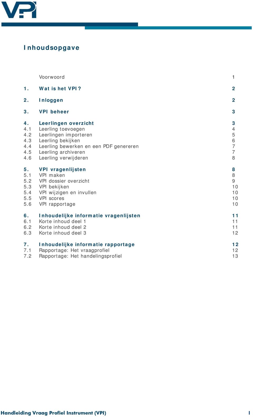 2 VPI dossier overzicht 9 5.3 VPI bekijken 10 5.4 VPI wijzigen en invullen 10 5.5 VPI scores 10 5.6 VPI rapportage 10 6. Inhoudelijke informatie vragenlijsten 11 6.