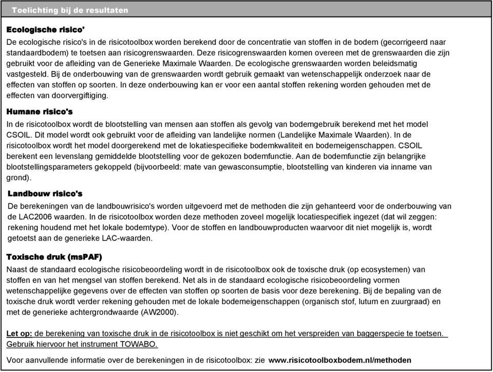 De ecologische grenswaarden worden beleidsmatig vastgesteld. Bij de onderbouwing van de grenswaarden wordt gebruik gemaakt van wetenschappelijk onderzoek naar de effecten van stoffen op soorten.