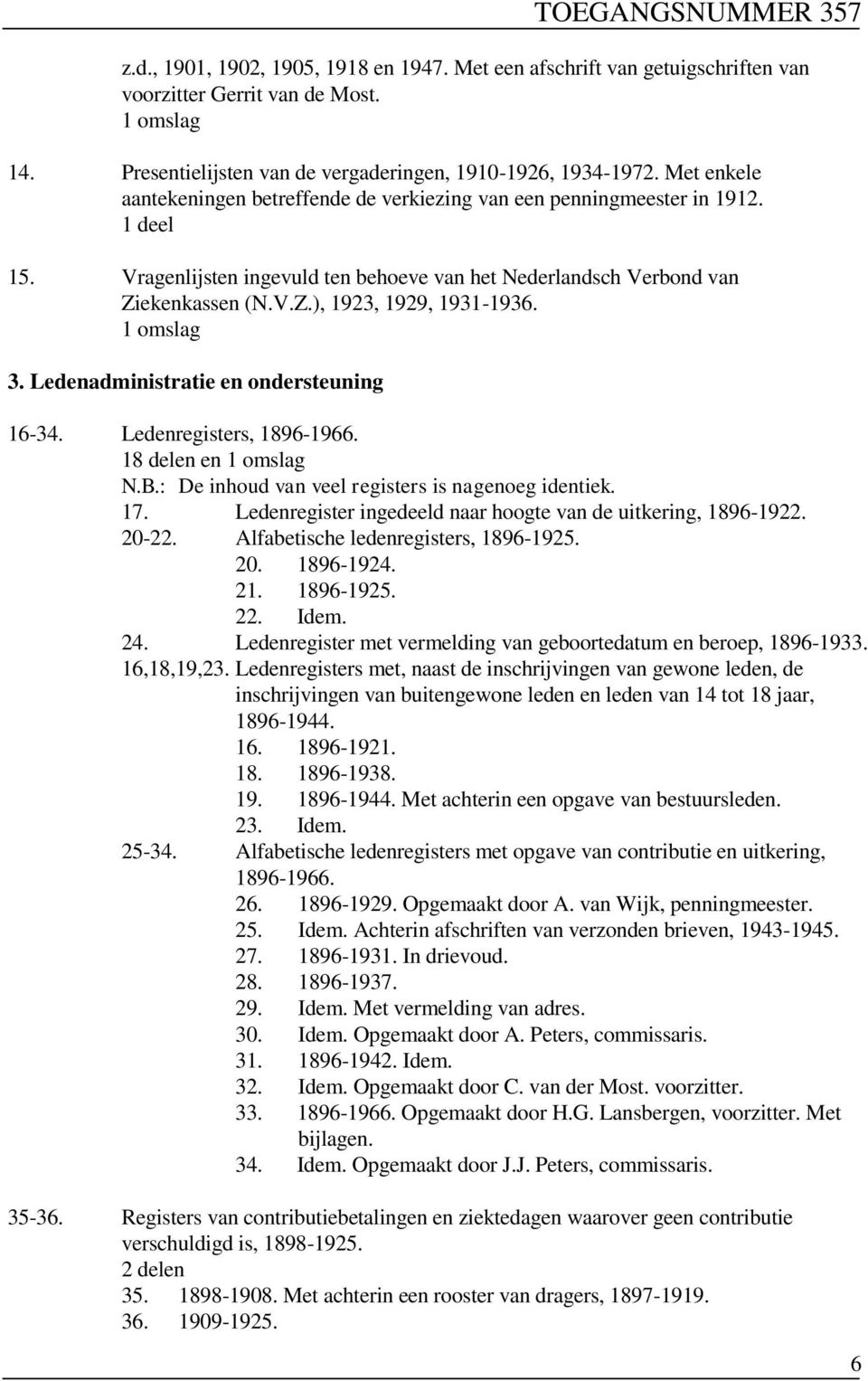 3. Ledenadministratie en ondersteuning 16-34. Ledenregisters, 1896-1966. 18 delen en N.B.: De inhoud van veel registers is nagenoeg identiek. 17.