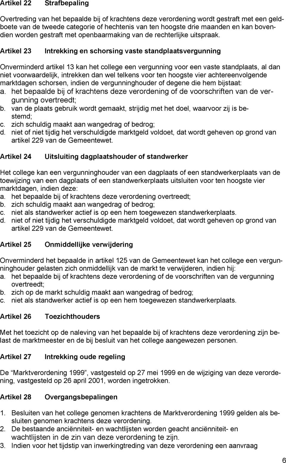 Artikel 23 Intrekking en schorsing vaste standplaatsvergunning Onverminderd artikel 13 kan het college een vergunning voor een vaste standplaats, al dan niet voorwaardelijk, intrekken dan wel telkens