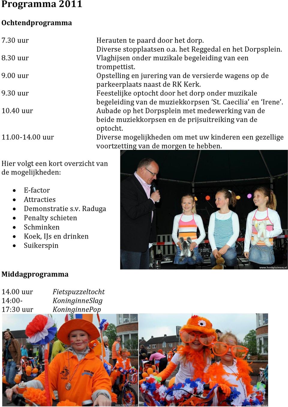 Caecilia en Irene. 10.40 uur Aubade op het Dorpsplein met medewerking van de beide muziekkorpsen en de prijsuitreiking van de optocht. 11.00-14.