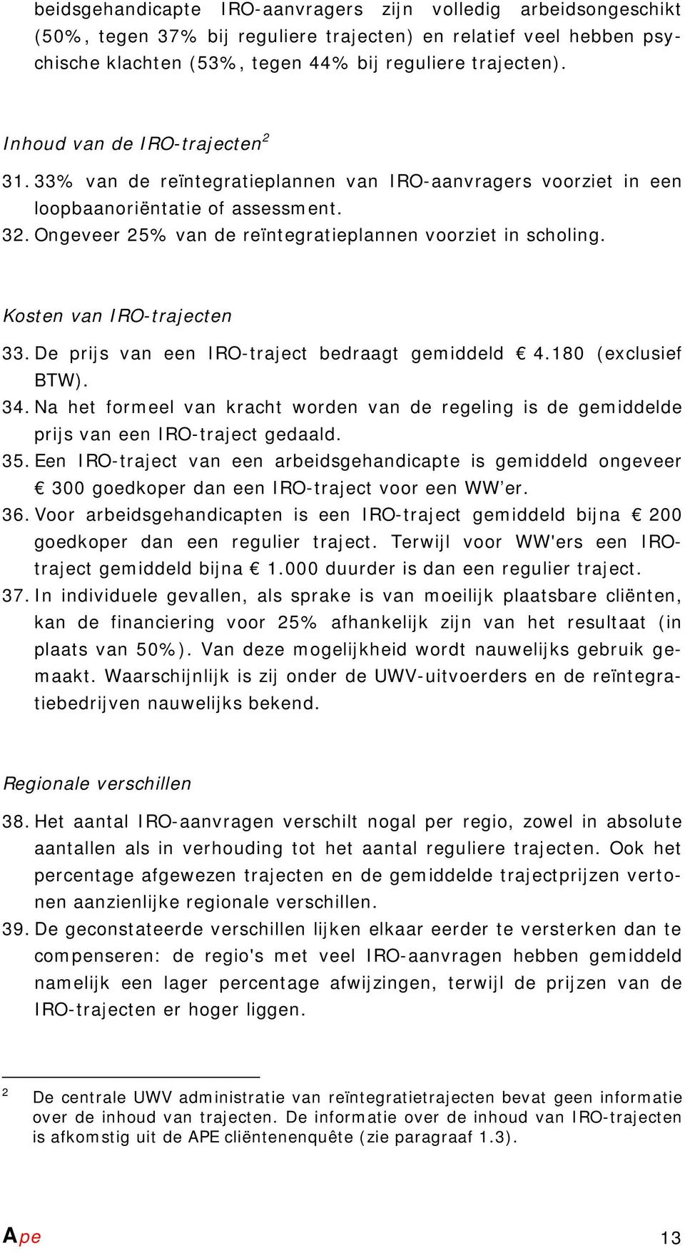 Kosten van IRO-trajecten 33. De prijs van een IRO-traject bedraagt gemiddeld 4.180 (exclusief BTW). 34.