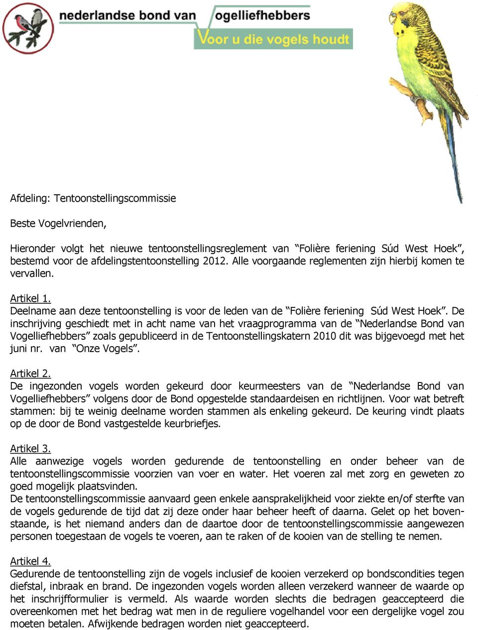 De inschrijving geschiedt met in acht name van het vraagprogramma van de Nederlandse Bond van Vogelliefhebbers zoals gepubliceerd in de Tentoonstellingskatern 2010 dit was bijgevoegd met het juni nr.