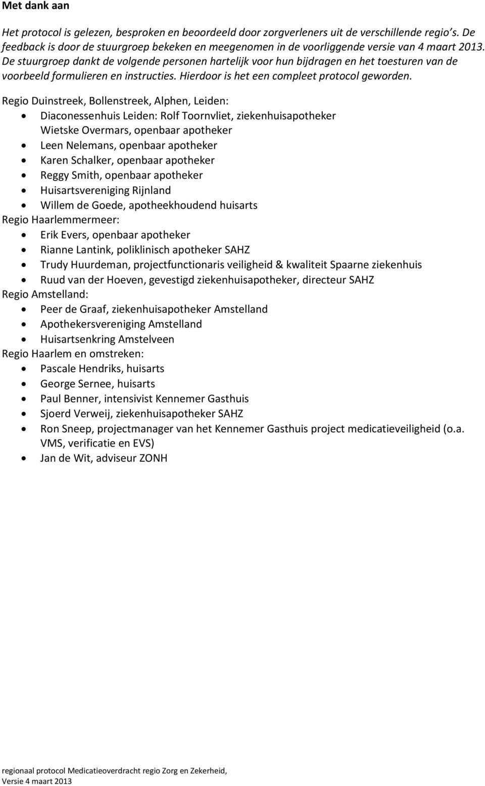 De stuurgroep dankt de volgende personen hartelijk voor hun bijdragen en het toesturen van de voorbeeld formulieren en instructies. Hierdoor is het een compleet protocol geworden.