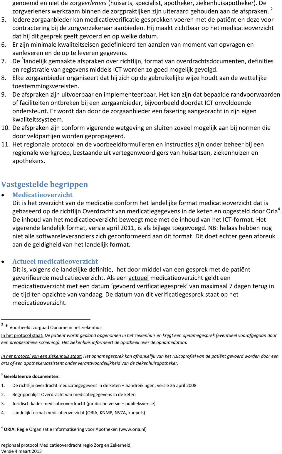 Hij maakt zichtbaar op het medicatieoverzicht dat hij dit gesprek geeft gevoerd en op welke datum. 6.