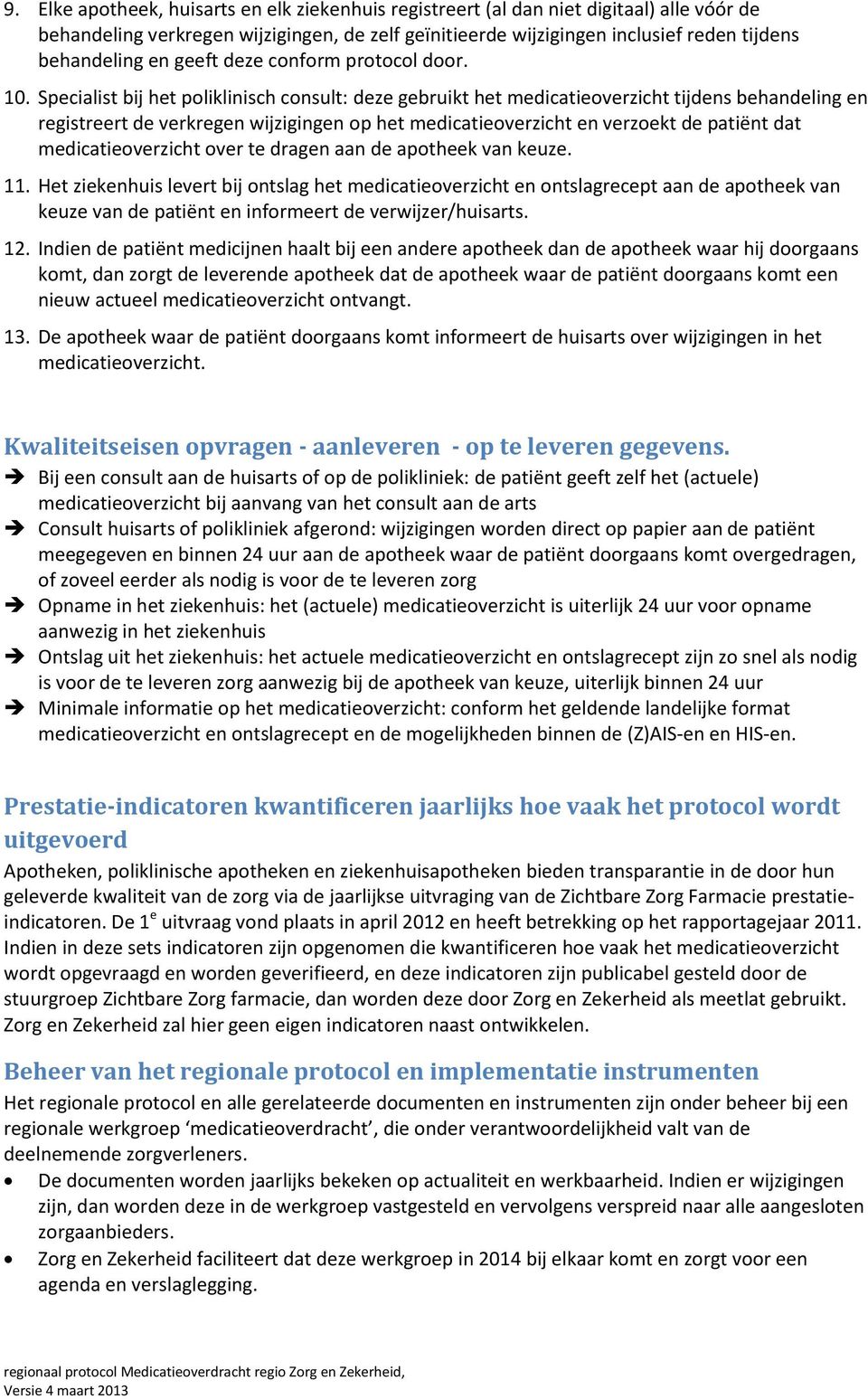 Specialist bij het poliklinisch consult: deze gebruikt het medicatieoverzicht tijdens behandeling en registreert de verkregen wijzigingen op het medicatieoverzicht en verzoekt de patiënt dat