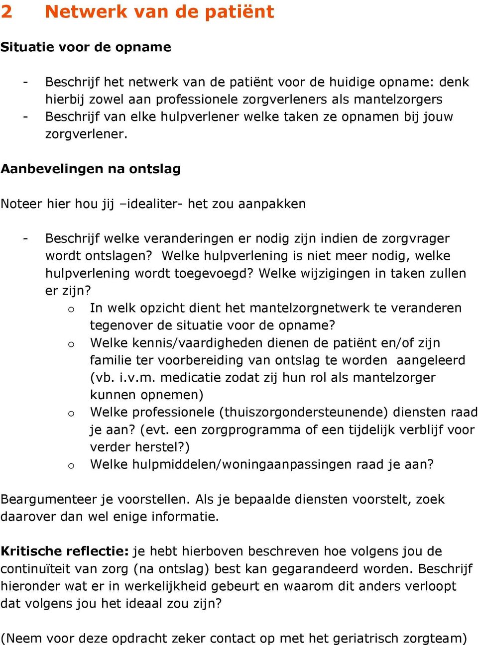 Aanbevelingen na ontslag Noteer hier hou jij idealiter- het zou aanpakken - Beschrijf welke veranderingen er nodig zijn indien de zorgvrager wordt ontslagen?