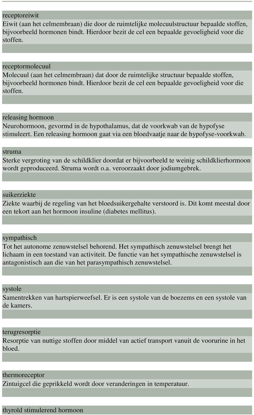 releasing hormoon Neurohormoon, gevormd in de hypothalamus, dat de voorkwab van de hypofyse stimuleert. Een releasing hormoon gaat via een bloedvaatje naar de hypofyse-voorkwab.