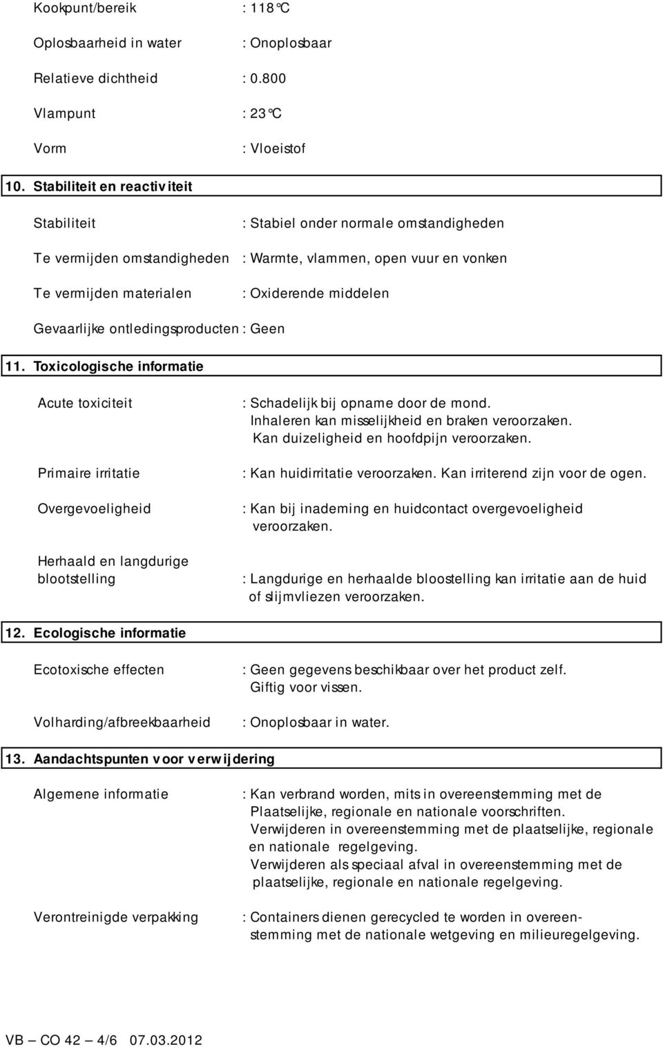 Gevaarlijke ontledingsproducten : Geen 11. Toxicologische informatie Acute toxiciteit Primaire irritatie Overgevoeligheid Herhaald en langdurige blootstelling : Schadelijk bij opname door de mond.