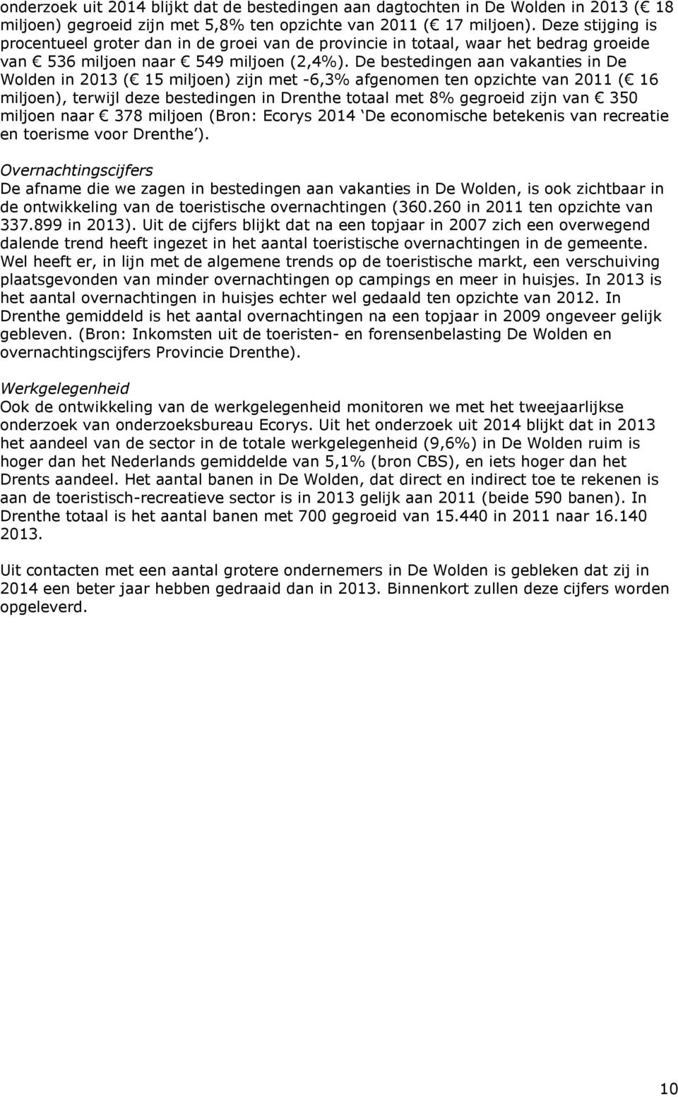 De bestedingen aan vakanties in De Wolden in 2013 ( 15 miljoen) zijn met -6,3% afgenomen ten opzichte van 2011 ( 16 miljoen), terwijl deze bestedingen in Drenthe totaal met 8% gegroeid zijn van 350