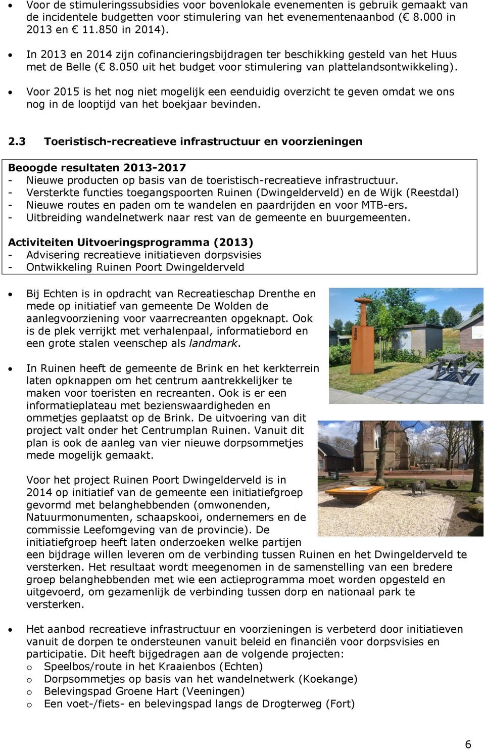 Voor 2015 is het nog niet mogelijk een eenduidig overzicht te geven omdat we ons nog in de looptijd van het boekjaar bevinden. 2.3 Toeristisch-recreatieve infrastructuur en voorzieningen Beoogde resultaten 2013-2017 - Nieuwe producten op basis van de toeristisch-recreatieve infrastructuur.